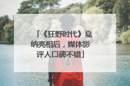 《狂野时代》戛纳亮相后，媒体影评人口碑不错