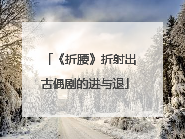 《折腰》折射出古偶剧的进与退