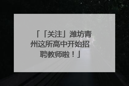 「关注」潍坊青州这所高中开始招聘教师啦！