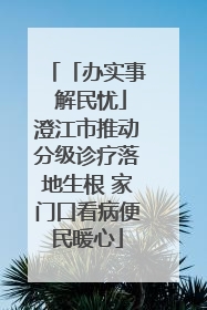 「办实事 解民忧」澄江市推动分级诊疗落地生根 家门口看病便民暖心