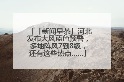 「新闻早茶」河北发布大风蓝色预警，多地阵风7到8级，还有这些热点……