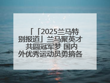 「2025兰马特别报道」兰马聚英才 共圆冠军梦 国内外优秀运动员勇摘各组别金牌