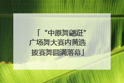 “中原舞翩跹”广场舞大赛内黄选拔赛舞圆满落幕