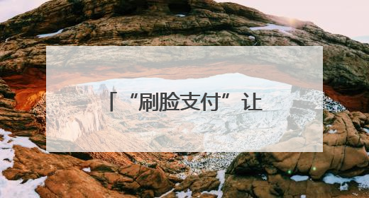 “刷脸支付”让就诊报销超便捷