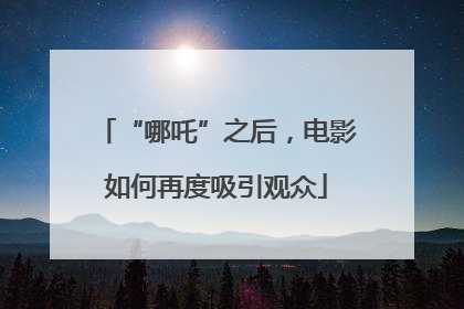 “哪吒”之后，电影如何再度吸引观众