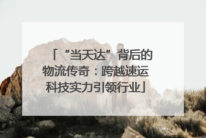 “当天达”背后的物流传奇：跨越速运科技实力引领行业