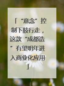 “意念”控制下肢行走，这款“成都造”有望明年进入商业化应用