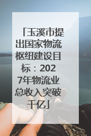 玉溪市提出国家物流枢纽建设目标：2027年物流业总收入突破千亿
