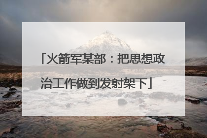 火箭军某部：把思想政治工作做到发射架下