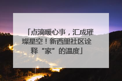 点滴暖心事，汇成璀璨星空！新西里社区诠释“家”的温度
