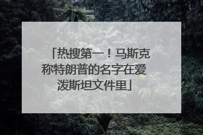 热搜第一！马斯克称特朗普的名字在爱泼斯坦文件里