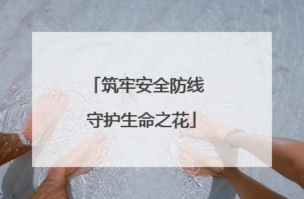 筑牢安全防线 守护生命之花