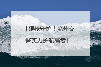 硬核守护！兖州交警实力护航高考