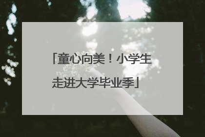 童心向美！小学生走进大学毕业季