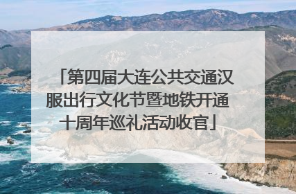 第四届大连公共交通汉服出行文化节暨地铁开通十周年巡礼活动收官