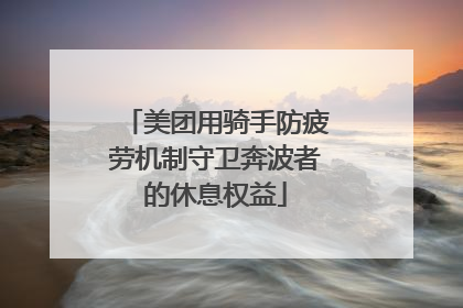 美团用骑手防疲劳机制守卫奔波者的休息权益