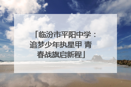 临汾市平阳中学：追梦少年执星甲 青春战旗启新程