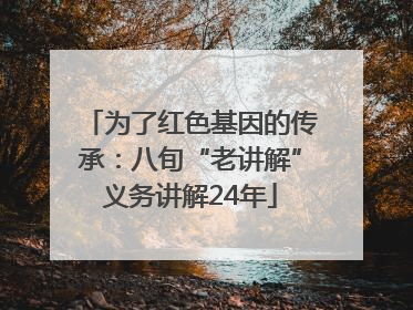 为了红色基因的传承：八旬“老讲解”义务讲解24年