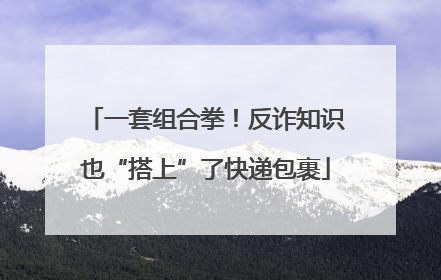 一套组合拳！反诈知识也“搭上”了快递包裹