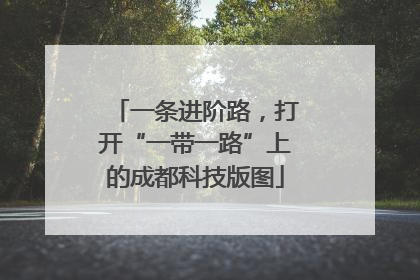 一条进阶路，打开“一带一路”上的成都科技版图