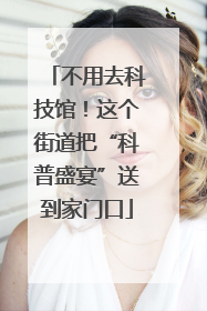 不用去科技馆！这个街道把“科普盛宴”送到家门口