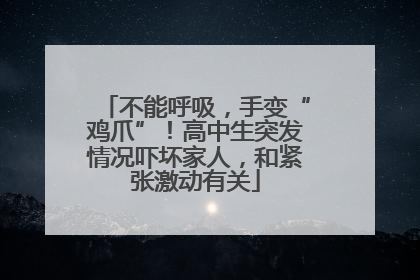 不能呼吸，手变“鸡爪”！高中生突发情况吓坏家人，和紧张激动有关