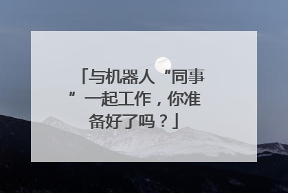 与机器人“同事”一起工作，你准备好了吗？