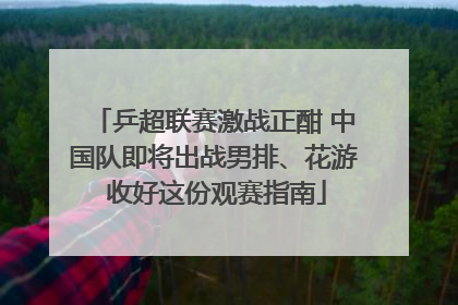 乒超联赛激战正酣 中国队即将出战男排、花游 收好这份观赛指南