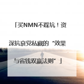 买NMN不踩坑！资深抗衰党私藏的“效果与省钱双赢法则”