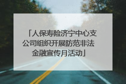 人保寿险济宁中心支公司组织开展防范非法金融宣传月活动