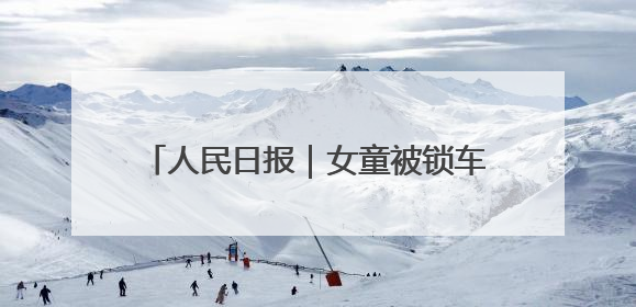 人民日报｜女童被锁车内接近昏迷，日照三名中考生果断破窗救人