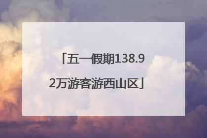 五一假期138.92万游客游西山区