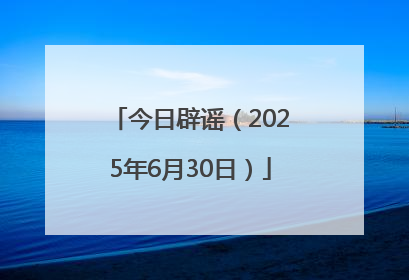 今日辟谣（2025年6月30日）