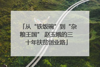 从“铁饭碗”到“杂粮王国” 赵玉娥的三十年扶贫创业路