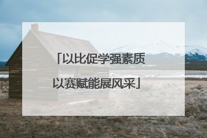 以比促学强素质 以赛赋能展风采