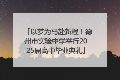以梦为马赴新程！德州市实验中学举行2025届高中毕业典礼