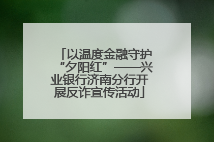 以温度金融守护“夕阳红”——兴业银行济南分行开展反诈宣传活动