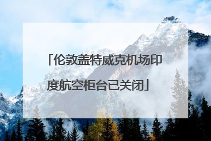 伦敦盖特威克机场印度航空柜台已关闭