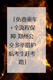 免费乘车+全流程保障 郑州公交多举措护航考生赶考路