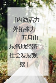 内激活力 外拓张力——五月山东各地经济社会发展观察