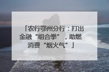农行鄂州分行：打出金融“组合拳”，助燃消费“烟火气”