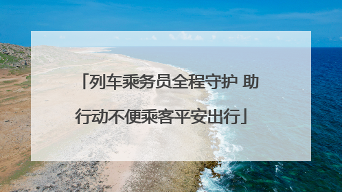 列车乘务员全程守护 助行动不便乘客平安出行
