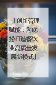 创新管理赋能：海底捞打造餐饮业高质量发展新模式