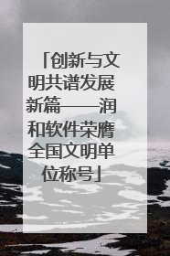创新与文明共谱发展新篇——润和软件荣膺全国文明单位称号