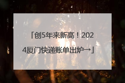 创5年来新高！2024厦门快递账单出炉→
