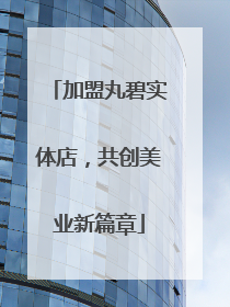 加盟丸碧实体店，共创美业新篇章