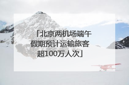 北京两机场端午假期预计运输旅客超100万人次