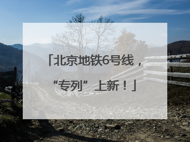 北京地铁6号线，“专列”上新！