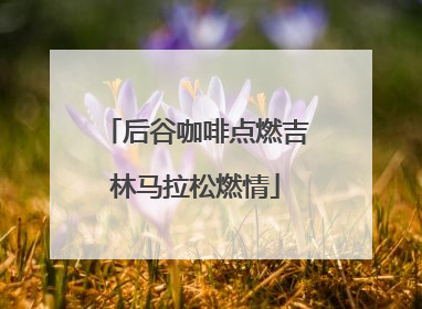 后谷咖啡点燃吉林马拉松燃情