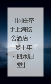 周庄牵手上海纭舍酒店：一梦千年・四水归堂